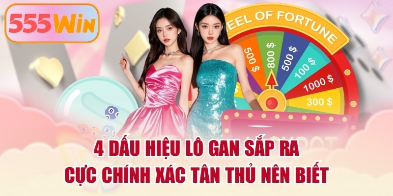 4 Dấu Hiệu Lô Gan Sắp Ra Cực Chính Xác Tân Thủ Nên Biết